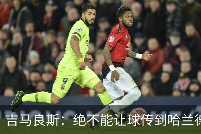 吉马良斯：绝不能让球传到哈兰德脚下，希望对位厄德高时能占上风