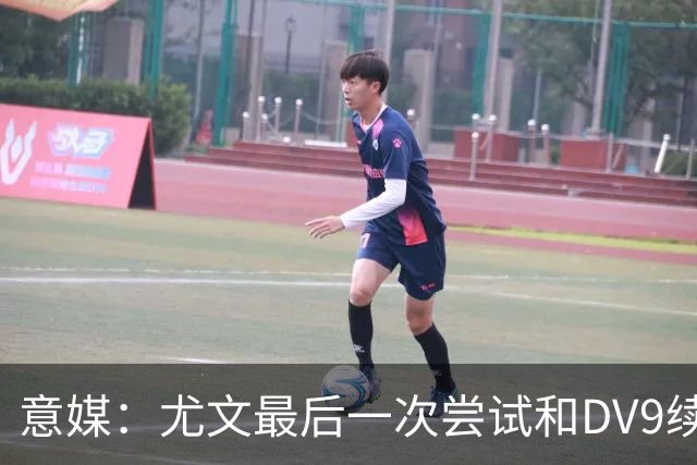 意媒：尤文最后一次尝试和DV9续约，并设定了球员答复的最后期限
